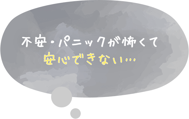 不安・パニックが怖くて安心できない…