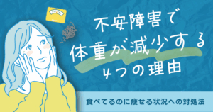 不安障害で体重が減少する4つの理由【食べてるのに痩せる状況への対処法】