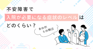 不安障害で入院が必要になる症状のレベルはどのくらい？具体例&体験談